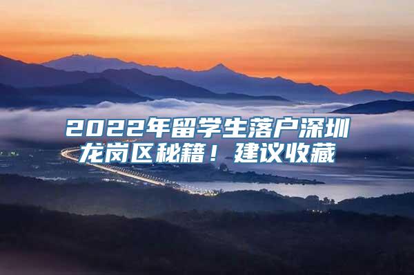 2022年留学生落户深圳龙岗区秘籍！建议收藏