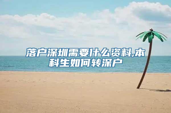 落户深圳需要什么资料,本科生如何转深户