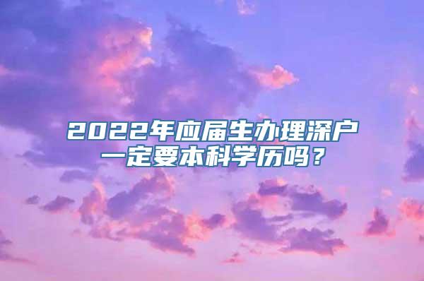 2022年应届生办理深户一定要本科学历吗？