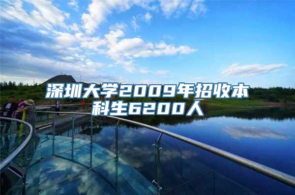 深圳大学2009年招收本科生6200人