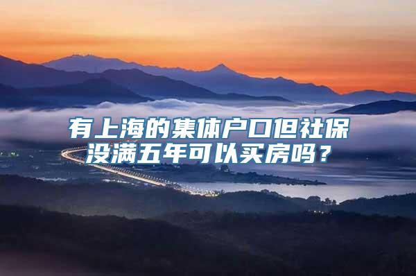 有上海的集体户口但社保没满五年可以买房吗？