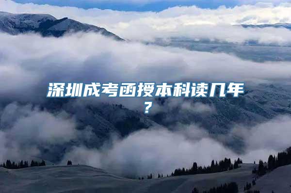 深圳成考函授本科读几年？