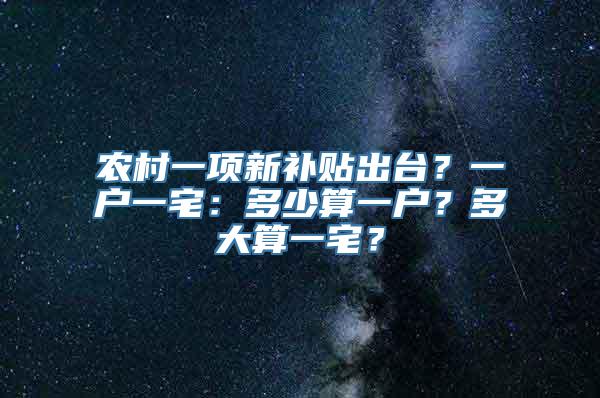 农村一项新补贴出台？一户一宅：多少算一户？多大算一宅？