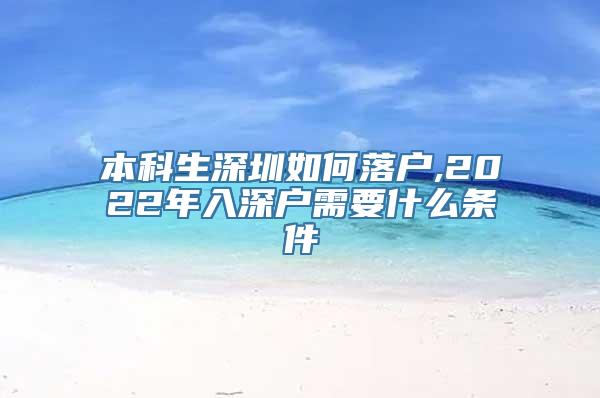 本科生深圳如何落户,2022年入深户需要什么条件