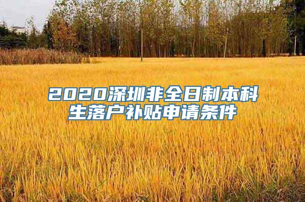 2020深圳非全日制本科生落户补贴申请条件