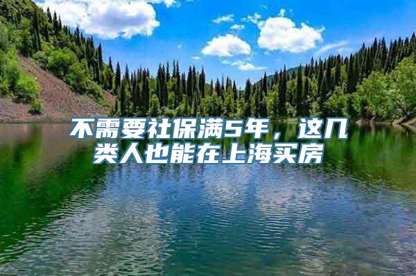 不需要社保满5年，这几类人也能在上海买房