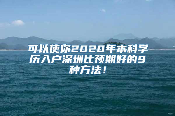 可以使你2020年本科学历入户深圳比预期好的9种方法！