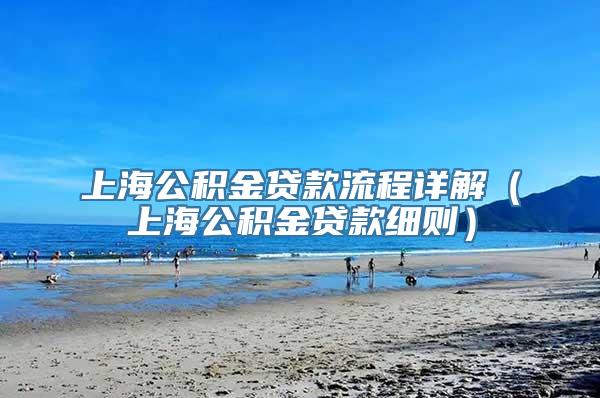 上海公积金贷款流程详解（上海公积金贷款细则）