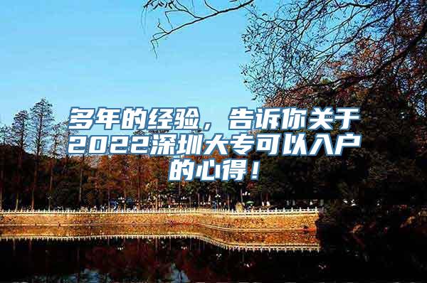 多年的经验，告诉你关于2022深圳大专可以入户的心得！