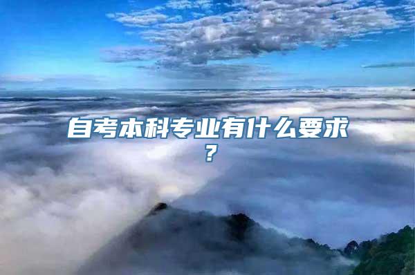 自考本科专业有什么要求？