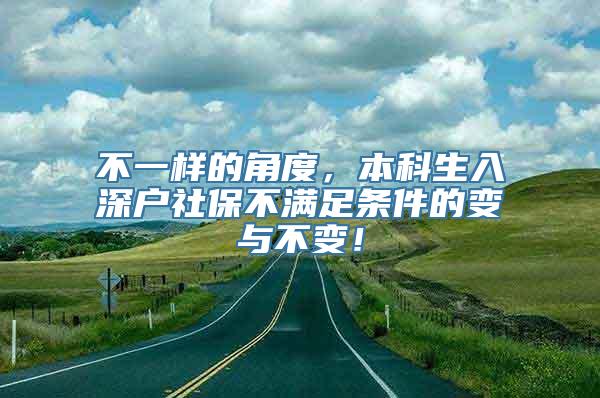 不一样的角度，本科生入深户社保不满足条件的变与不变！