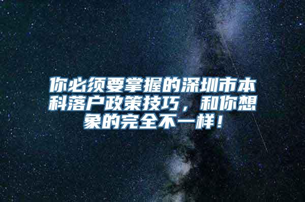 你必须要掌握的深圳市本科落户政策技巧，和你想象的完全不一样！