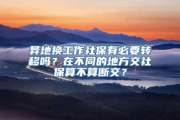 异地换工作社保有必要转移吗？在不同的地方交社保算不算断交？