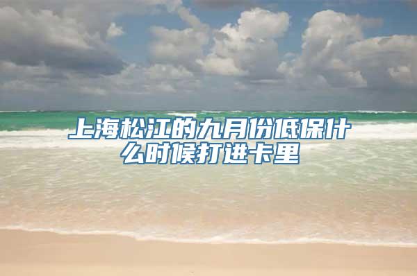 上海松江的九月份低保什么时候打进卡里