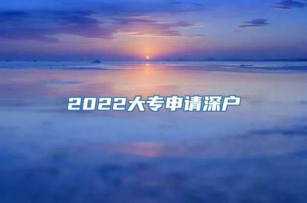 2022大专申请深户