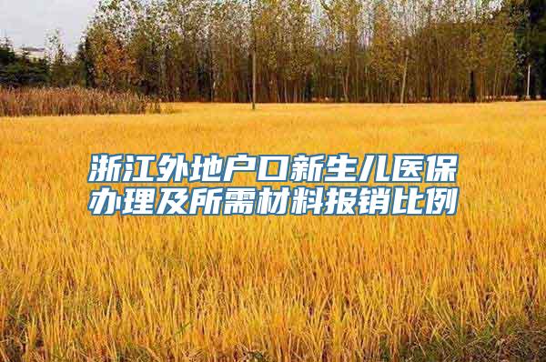 浙江外地户口新生儿医保办理及所需材料报销比例