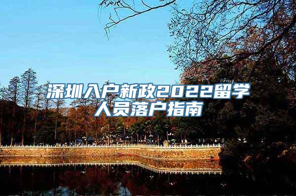 深圳入户新政2022留学人员落户指南