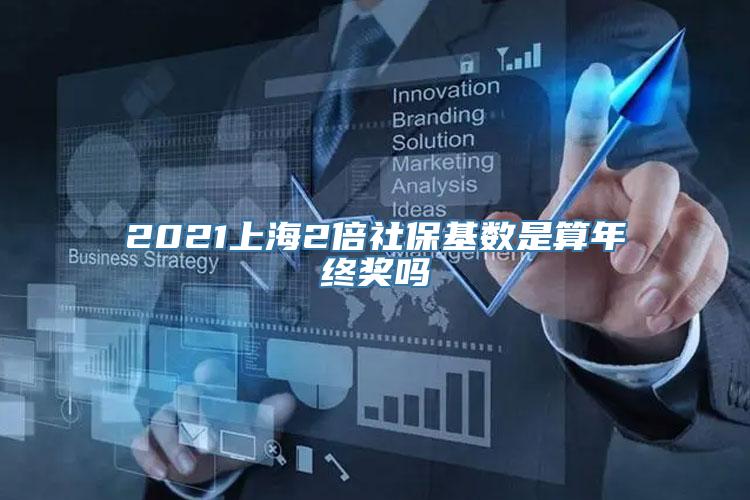 2021上海2倍社保基数是算年终奖吗