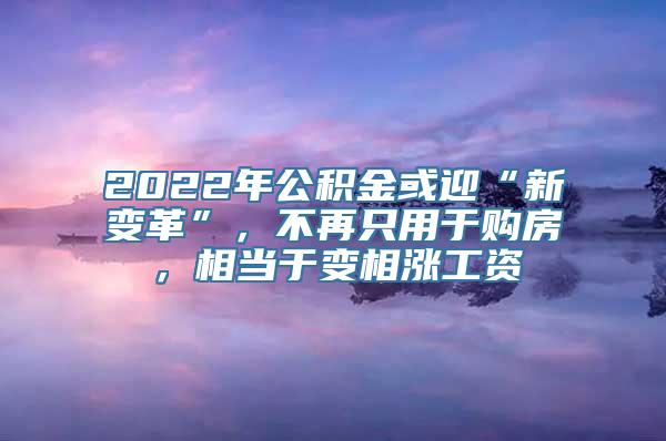 2022年公积金或迎“新变革”，不再只用于购房，相当于变相涨工资