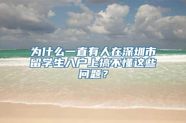 为什么一直有人在深圳市留学生入户上搞不懂这些问题？