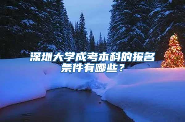 深圳大学成考本科的报名条件有哪些？