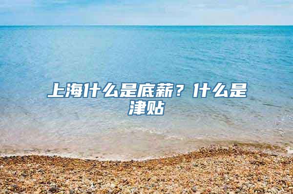 上海什么是底薪？什么是津贴