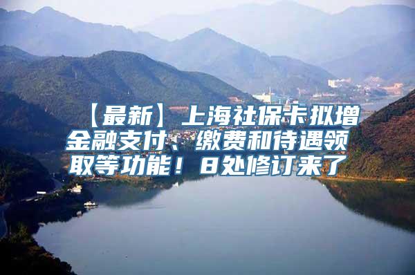 【最新】上海社保卡拟增金融支付、缴费和待遇领取等功能！8处修订来了