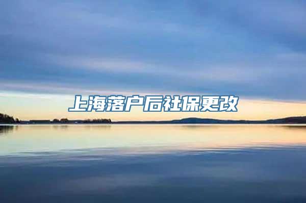 上海落户后社保更改