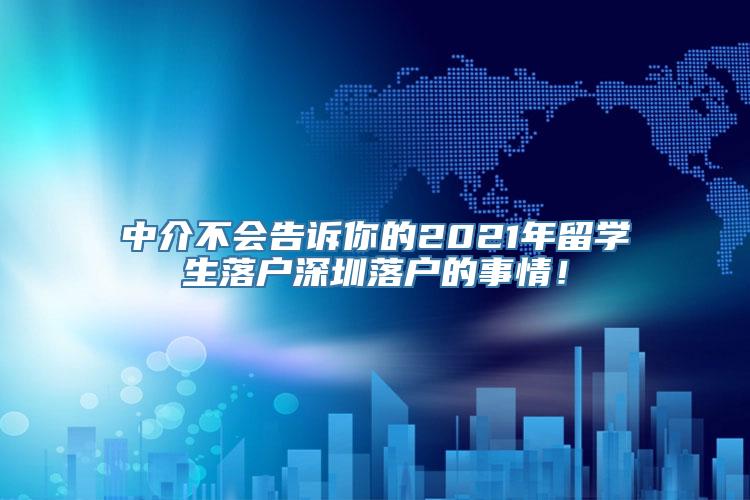 中介不会告诉你的2021年留学生落户深圳落户的事情！