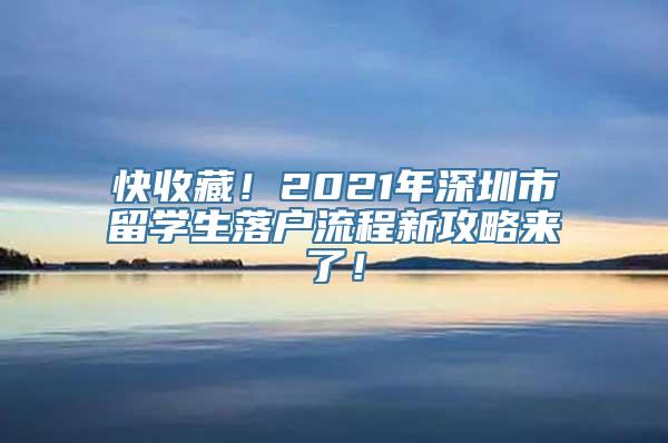 快收藏！2021年深圳市留学生落户流程新攻略来了！