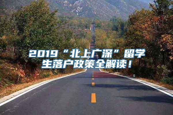 2019“北上广深”留学生落户政策全解读！