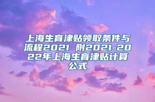 上海生育津贴领取条件与流程2021 附2021-2022年上海生育津贴计算公式