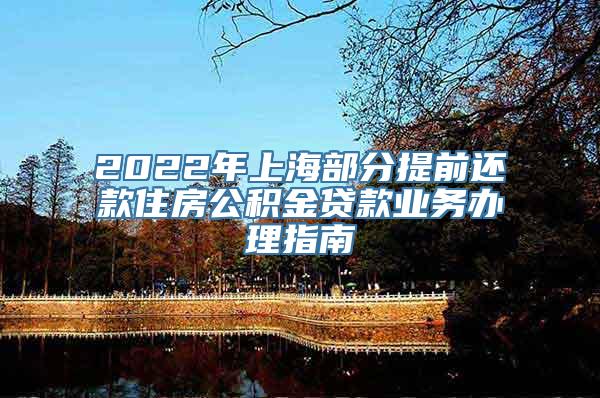 2022年上海部分提前还款住房公积金贷款业务办理指南