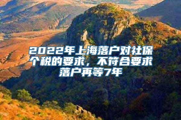 2022年上海落户对社保个税的要求，不符合要求落户再等7年