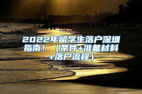 2022年留学生落户深圳指南！（条件+准备材料+落户流程）