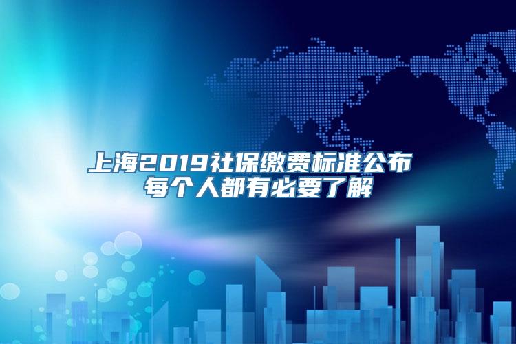 上海2019社保缴费标准公布 每个人都有必要了解