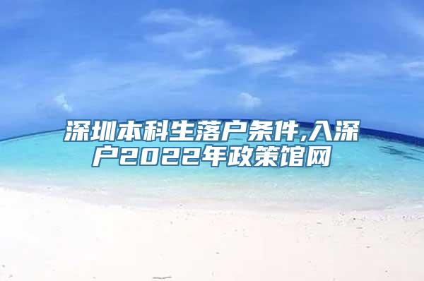 深圳本科生落户条件,入深户2022年政策馆网