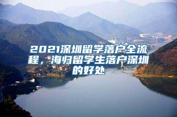 2021深圳留学落户全流程，海归留学生落户深圳的好处