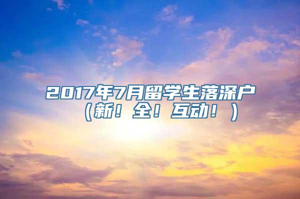 2017年7月留学生落深户（新！全！互动！）