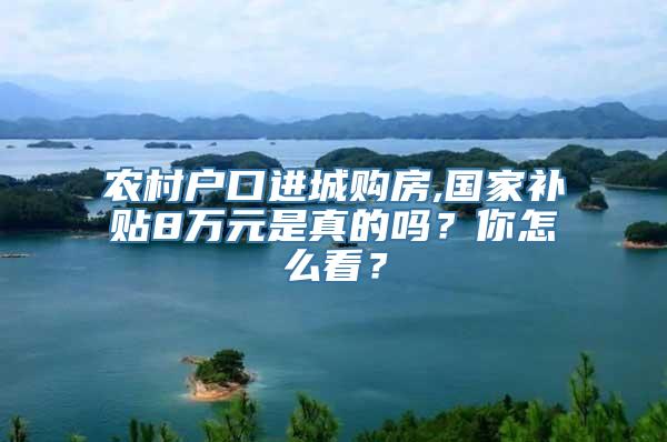 农村户口进城购房,国家补贴8万元是真的吗？你怎么看？