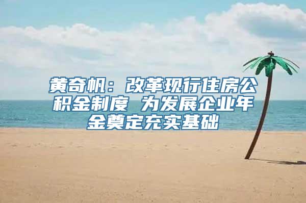 黄奇帆：改革现行住房公积金制度 为发展企业年金奠定充实基础