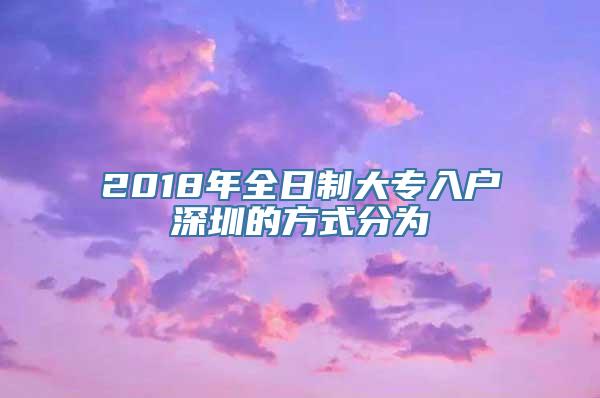 2018年全日制大专入户深圳的方式分为