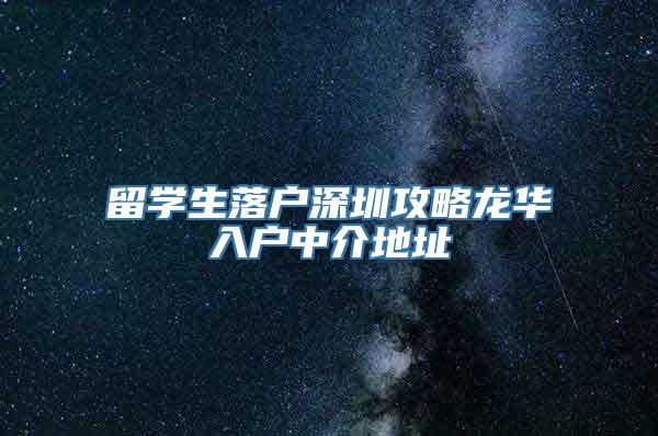 留学生落户深圳攻略龙华入户中介地址