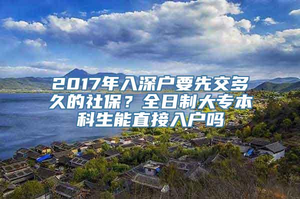 2017年入深户要先交多久的社保？全日制大专本科生能直接入户吗