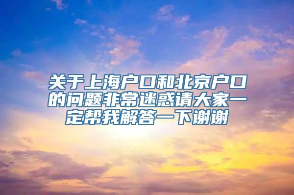 关于上海户口和北京户口的问题非常迷惑请大家一定帮我解答一下谢谢