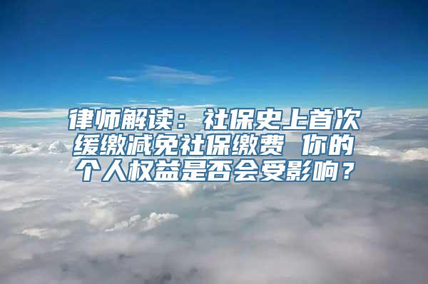 律师解读：社保史上首次缓缴减免社保缴费 你的个人权益是否会受影响？