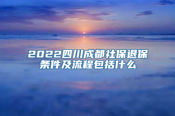 2022四川成都社保退保条件及流程包括什么