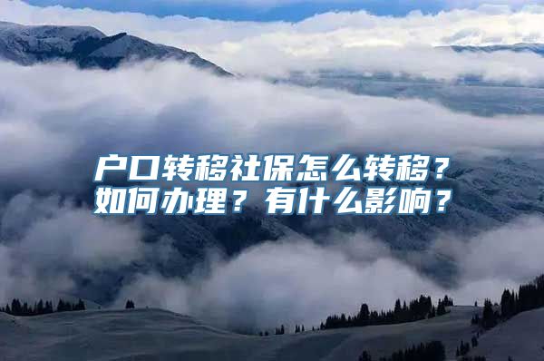 户口转移社保怎么转移？如何办理？有什么影响？