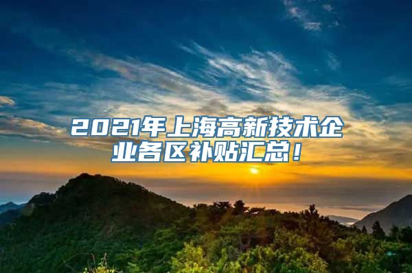 2021年上海高新技术企业各区补贴汇总！