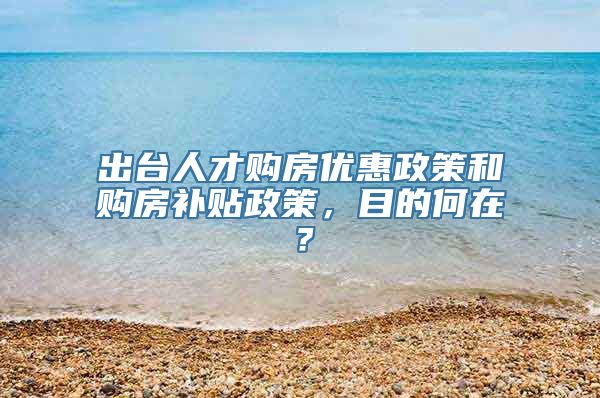 出台人才购房优惠政策和购房补贴政策，目的何在？